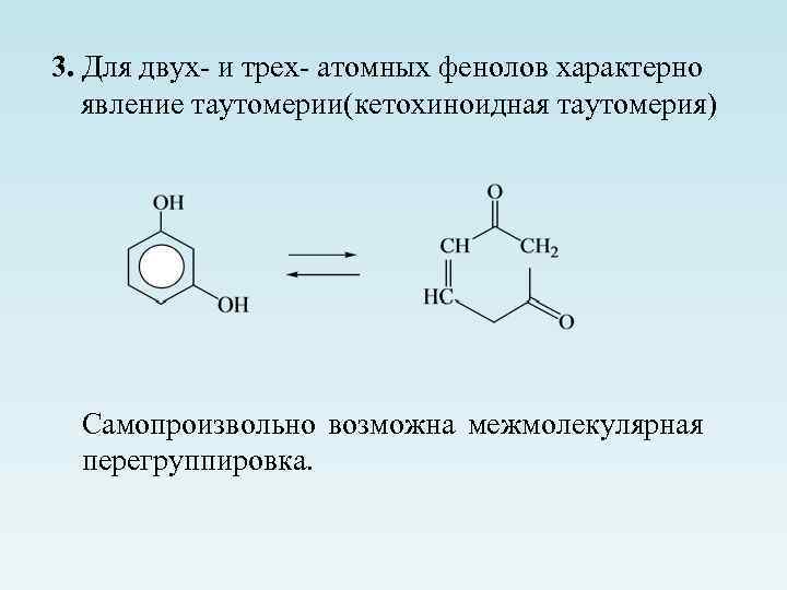 3. Для двух- и трех- атомных фенолов характерно явление таутомерии(кетохиноидная таутомерия) Самопроизвольно возможна межмолекулярная