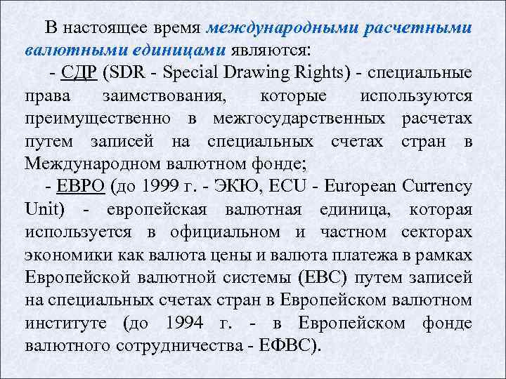 В настоящее время международными расчетными валютными единицами являются: СДР (SDR Special Drawing Rights) специальные