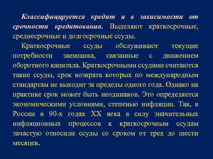 Классифицируется кредит и в зависимости от срочности кредитования. Выделяют краткосрочные, среднесрочные и долгосрочные ссуды.