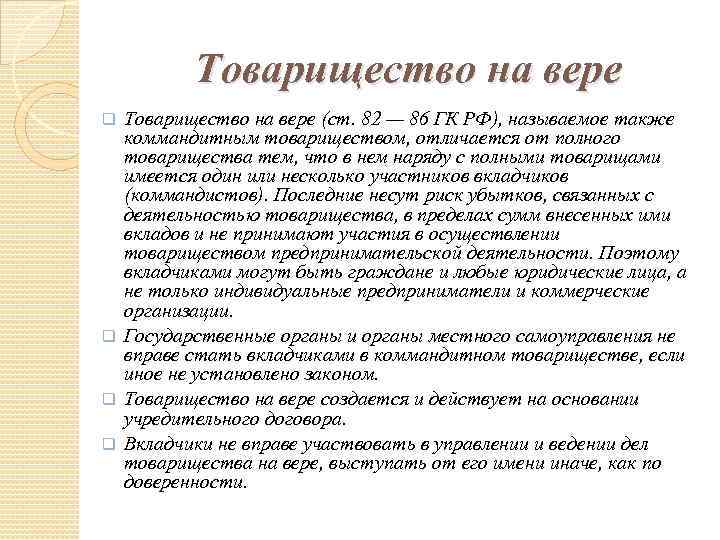 Товарищество на вере (ст. 82 — 86 ГК РФ), называемое также коммандитным товариществом, отличается