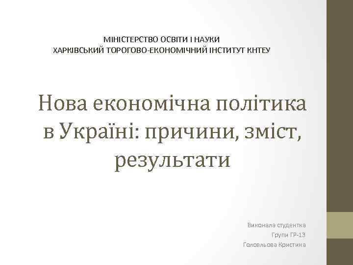 МІНІСТЕРСТВО ОСВІТИ І НАУКИ ХАРКІВСЬКИЙ ТОРОГОВО-ЕКОНОМІЧНИЙ ІНСТИТУТ КНТЕУ Нова економічна політика в Україні: причини,