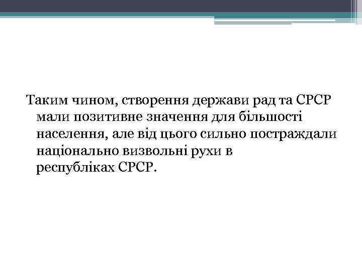 Таким чином, створення держави рад та СРСР мали позитивне значення для більшості населення, але