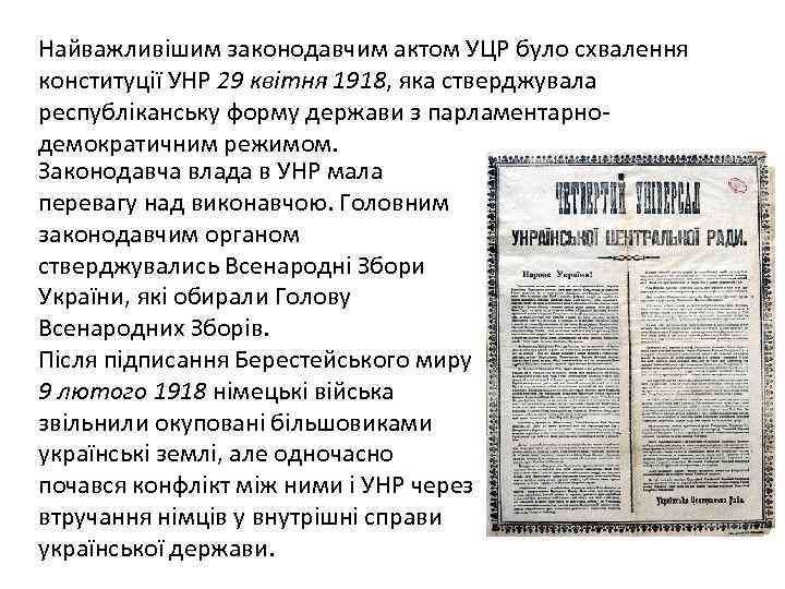 Найважливішим законодавчим актом УЦР було схвалення конституції УНР 29 квітня 1918, яка стверджувала республіканську