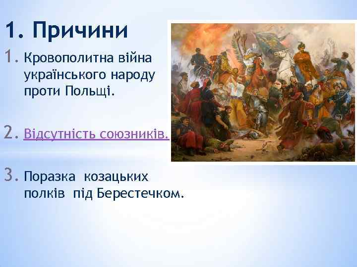 1. Причини 1. Кровополитна війна українського народу проти Польщі. 2. Вiдсутнiсть союзників. 3. Поразка