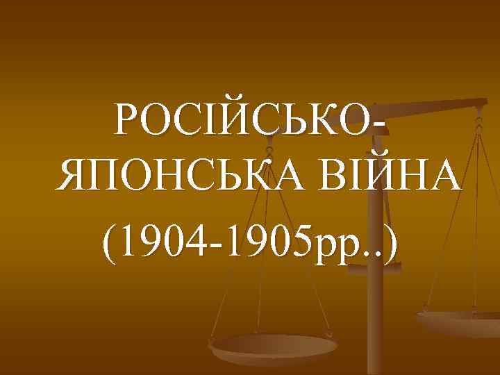 РОСІЙСЬКОЯПОНСЬКА ВІЙНА (1904 -1905 рр. . ) 