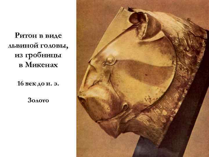 Ритон в виде львиной головы, из гробницы в Микенах 16 век до н. э.