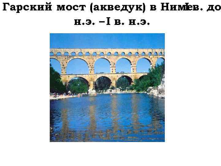 Гарский мост (акведук) в Ниме. до I в. н. э. – I в. н.