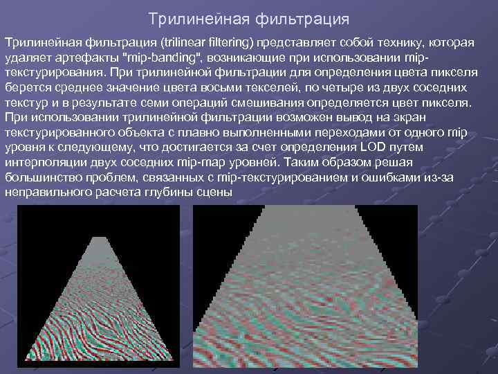 Трилинейная фильтрация (trilinear filtering) представляет собой технику, которая удаляет артефакты 