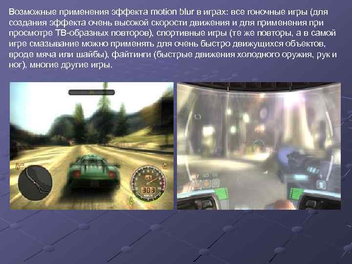 Возможные применения эффекта motion blur в играх: все гоночные игры (для создания эффекта очень