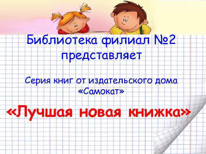 Библиотека филиал № 2 представляет Серия книг от издательского дома «Самокат» «Лучшая новая книжка»