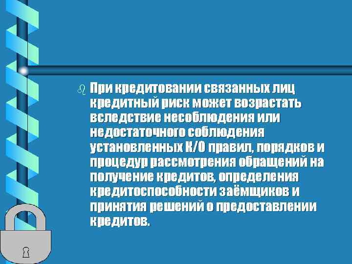 b При кредитовании связанных лиц кредитный риск может возрастать вследствие несоблюдения или недостаточного соблюдения