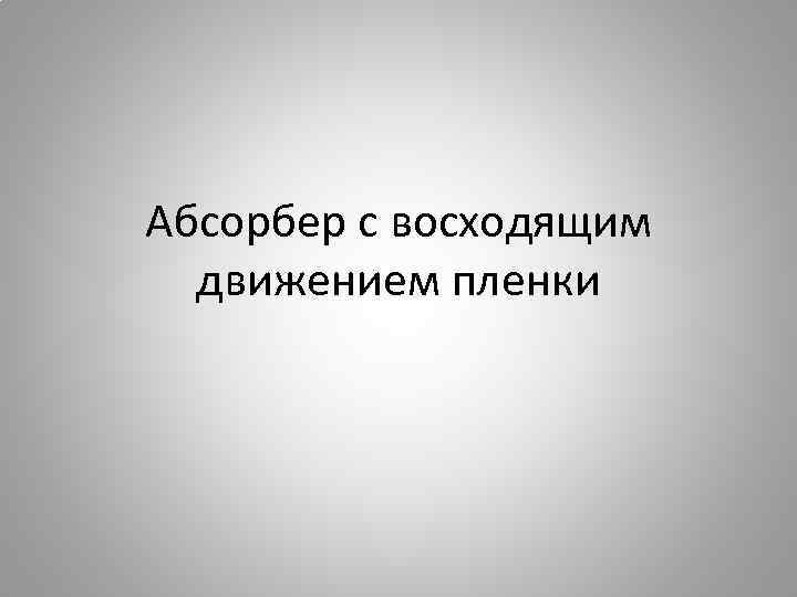 Абсорбер с восходящим движением пленки 