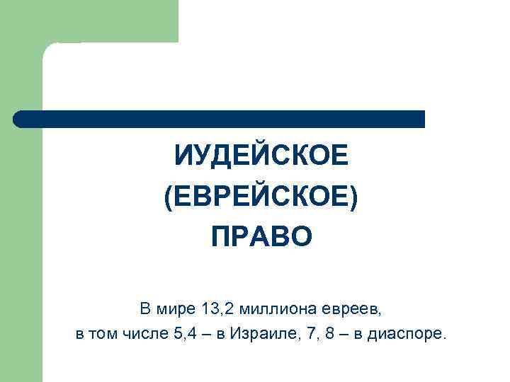 ИУДЕЙСКОЕ (ЕВРЕЙСКОЕ) ПРАВО В мире 13, 2 миллиона евреев, в том числе 5, 4