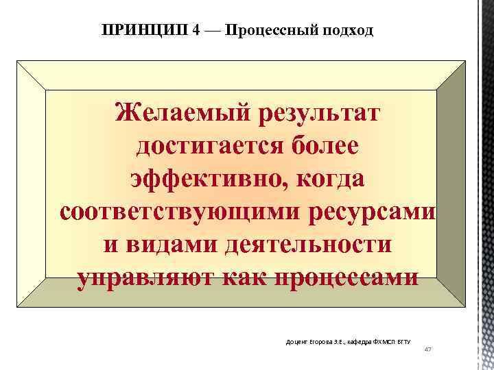 ПРИНЦИП 4 — Процессный подход Желаемый результат достигается более эффективно, когда соответствующими ресурсами и