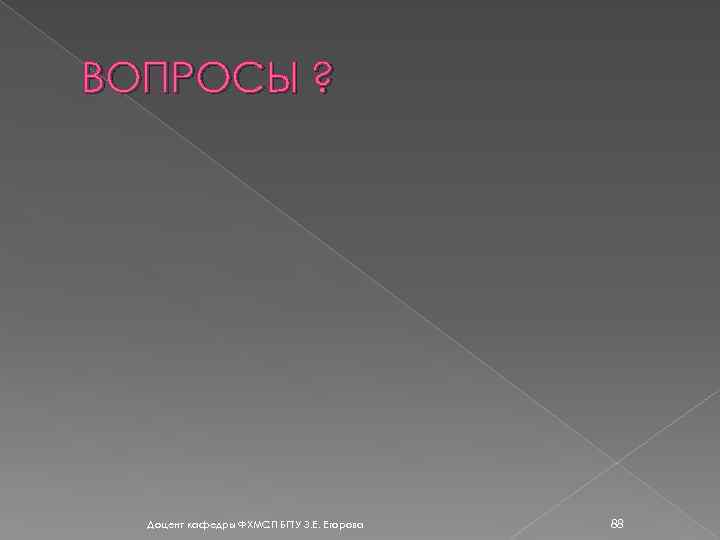 ВОПРОСЫ ? Доцент кафедры ФХМСП БГТУ З. Е. Егорова 88 