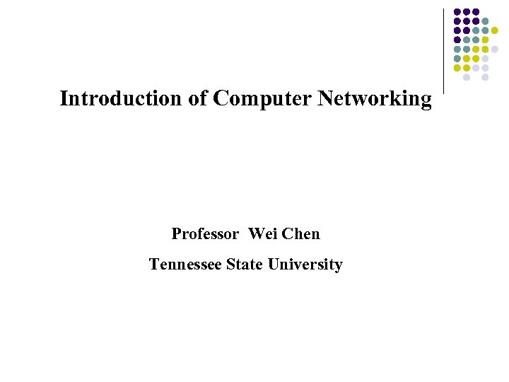 Introduction of Computer Networking Professor Wei Chen Tennessee State University 