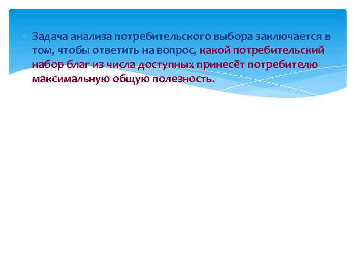  Задача анализа потребительского выбора заключается в том, чтобы ответить на вопрос, какой потребительский