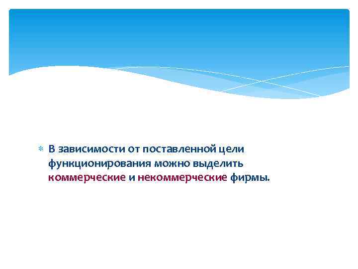  В зависимости от поставленной цели функционирования можно выделить коммерческие и некоммерческие фирмы. 