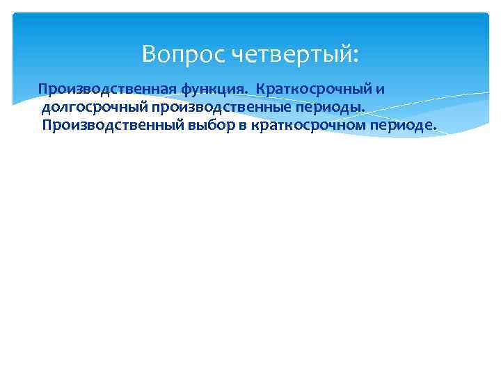 Вопрос четвертый: Производственная функция. Краткосрочный и долгосрочный производственные периоды. Производственный выбор в краткосрочном периоде.