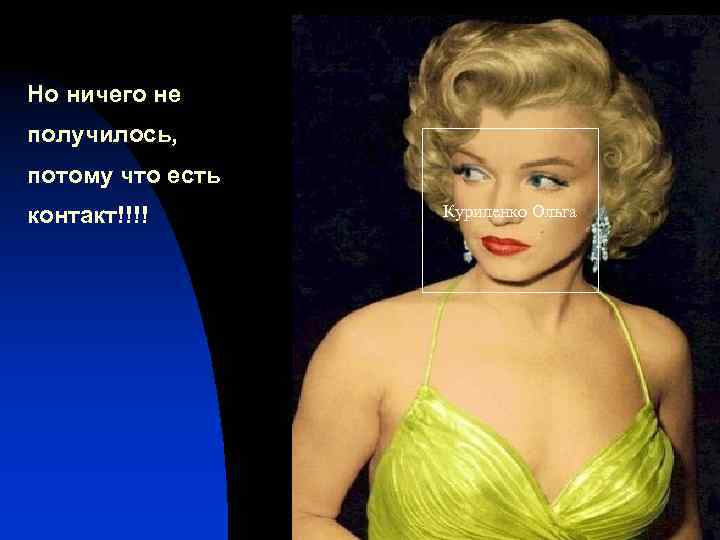 Но ничего не получилось, потому что есть контакт!!!! Куриленко Ольга 