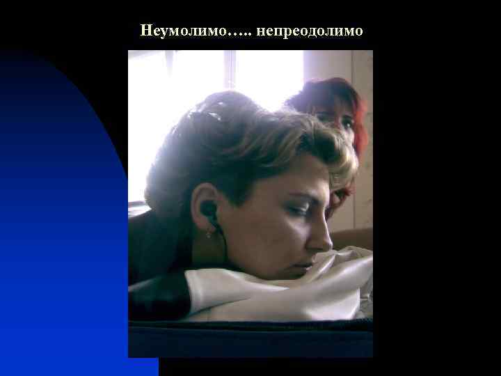 Неумолимо…. . непреодолимо 