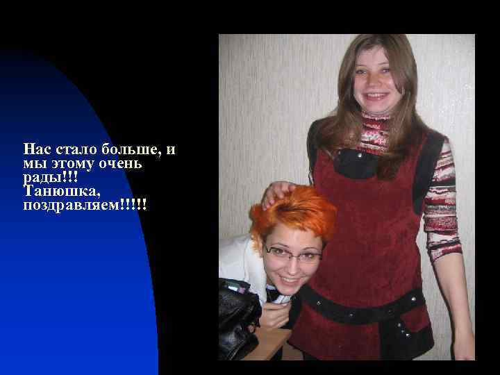 Нас стало больше, и мы этому очень рады!!! Танюшка, поздравляем!!!!! 