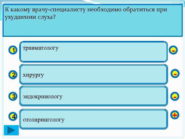 К какому врачу-специалисту необходимо обратиться при ухудшении слуха? 1 травматологу - 2 хирургу -