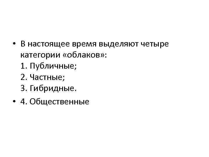  • В настоящее время выделяют четыре категории «облаков» : 1. Публичные; 2. Частные;