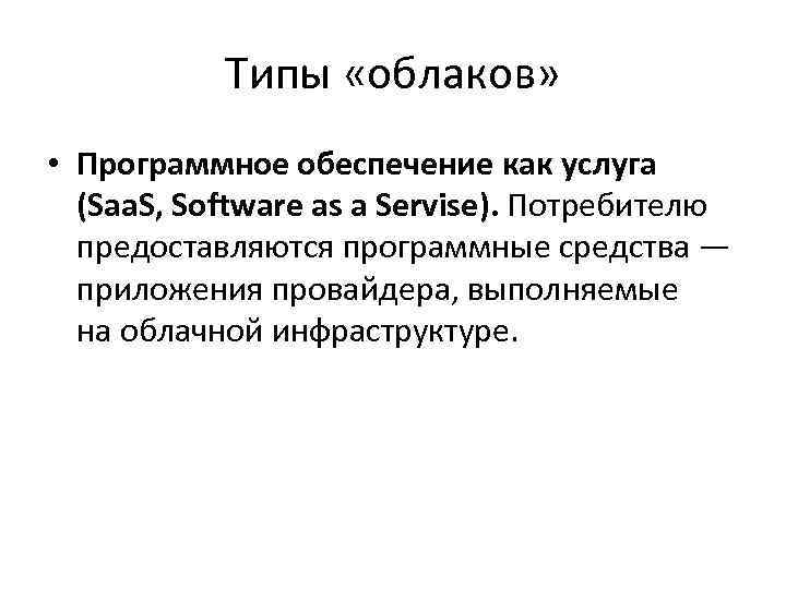 Типы «облаков» • Программное обеспечение как услуга (Saa. S, Software as a Servise). Потребителю