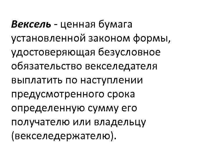 Вексель - ценная бумага установленной законом формы, удостоверяющая безусловное обязательство векселедателя выплатить по наступлении