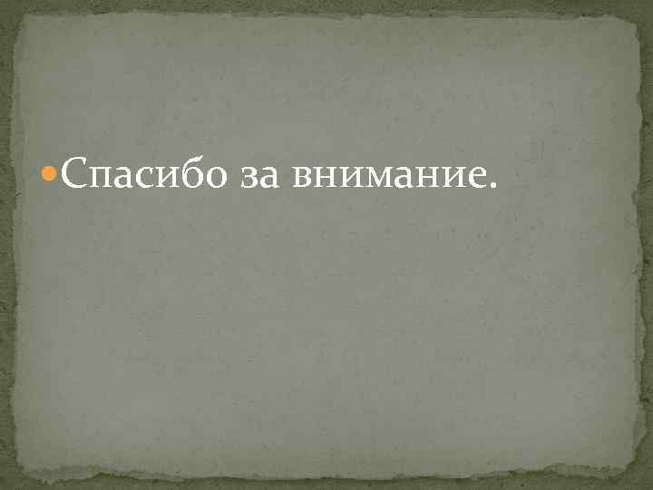  Спасибо за внимание. 
