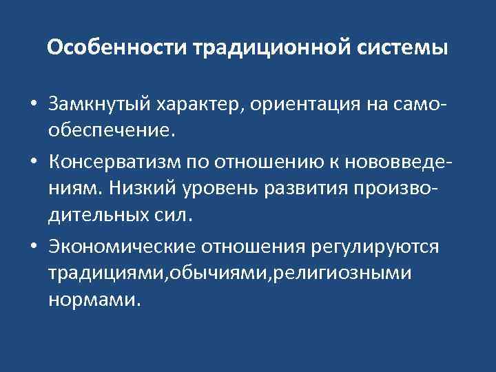 Особенности традиционной системы • Замкнутый характер, ориентация на самообеспечение. • Консерватизм по отношению к
