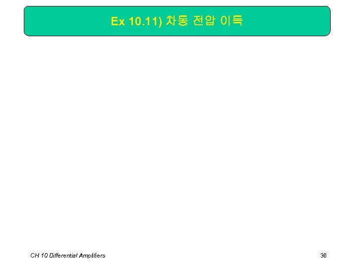 Ex 10. 11) 차동 전압 이득 CH 10 Differential Amplifiers 36 