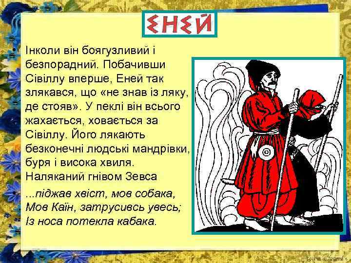  • Інколи він боягузливий і безпорадний. Побачивши Сівіллу вперше, Еней так злякався, що