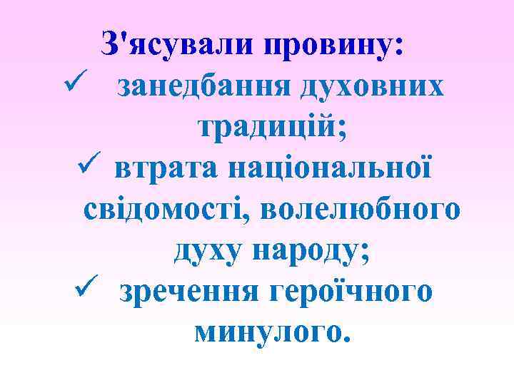 З'ясували провину: ü занедбання духовних традицій; ü втрата національної свідомості, волелюбного духу народу; ü