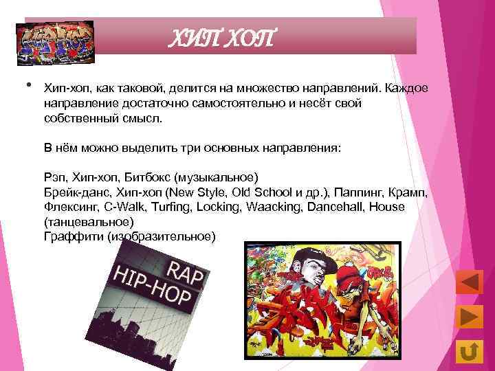 ХИП ХОП . Хип-хоп, как таковой, делится на множество направлений. Каждое направление достаточно самостоятельно