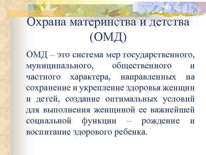 Охрана материнства и детства (ОМД) ОМД – это система мер государственного, муниципального, общественного и