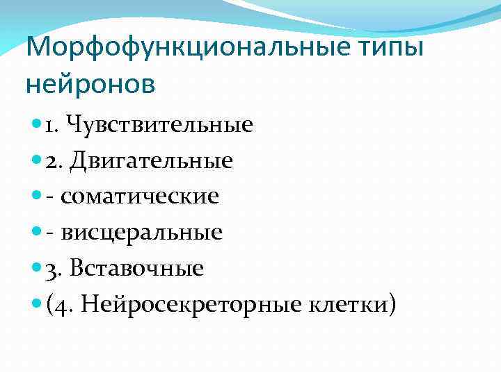 Морфофункциональные типы нейронов 1. Чувствительные 2. Двигательные - соматические - висцеральные 3. Вставочные (4.