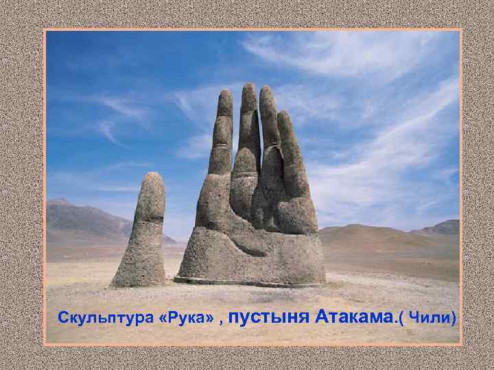 Скульптура «Рука» , пустыня Атакама. ( Чили) 