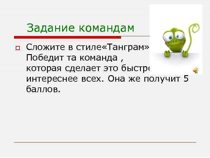 Задание командам o Сложите в стиле «Танграм» кенгуру. Победит та команда , которая сделает