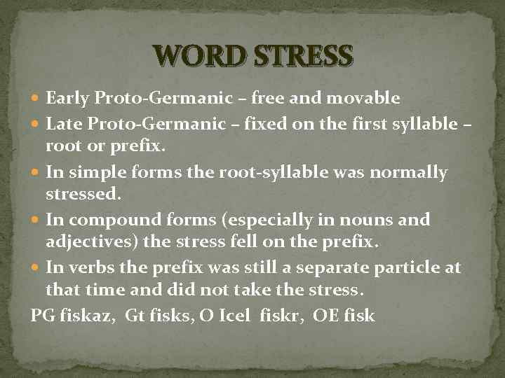 WORD STRESS Early Proto-Germanic – free and movable Late Proto-Germanic – fixed on the