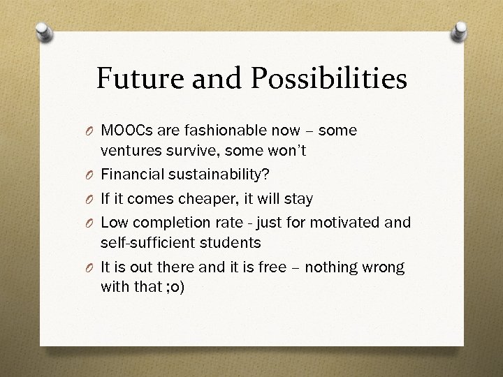 Future and Possibilities O MOOCs are fashionable now – some O O ventures survive,