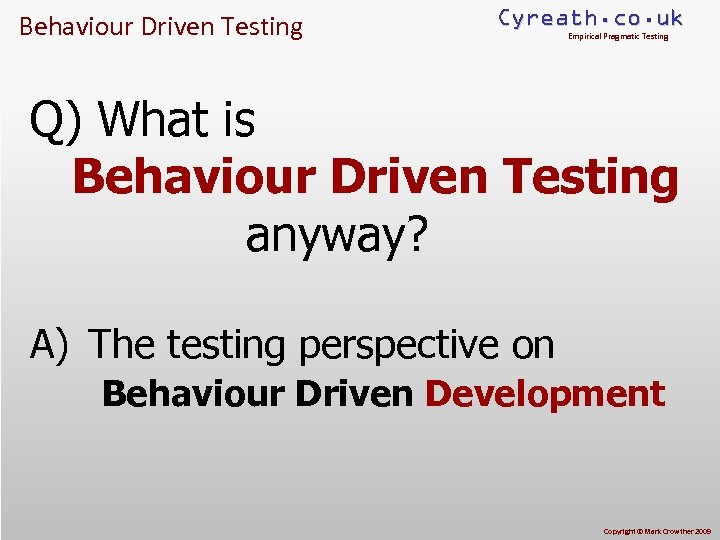 Behaviour Driven Testing Cyreath. co. uk Empirical Pragmatic Testing Q) What is Behaviour Driven