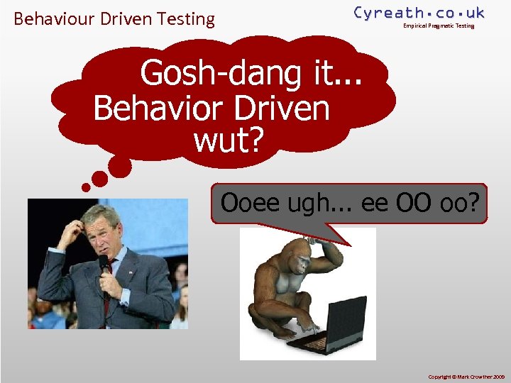 Behaviour Driven Testing Cyreath. co. uk Empirical Pragmatic Testing Gosh-dang it. . . Behavior