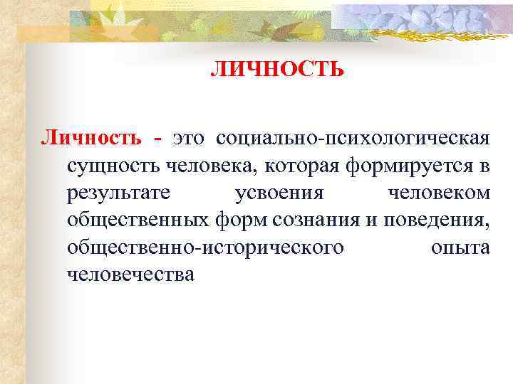 ЛИЧНОСТЬ Личность - это социально-психологическая сущность человека, которая формируется в результате усвоения человеком общественных