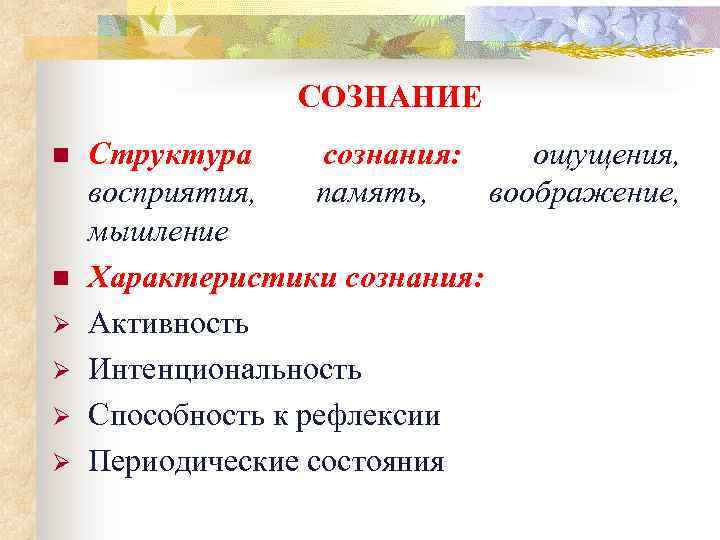 СОЗНАНИЕ n n Ø Ø Структура сознания: ощущения, восприятия, память, воображение, мышление Характеристики сознания: