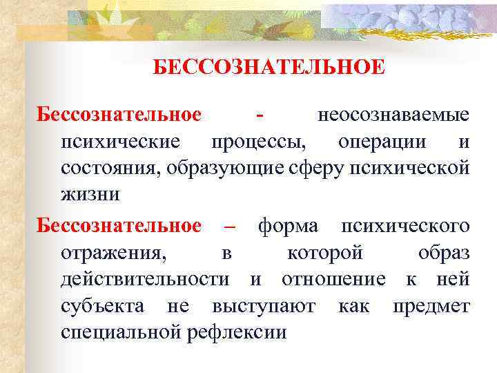 БЕССОЗНАТЕЛЬНОЕ Бессознательное неосознаваемые психические процессы, операции и состояния, образующие сферу психической жизни Бессознательное –