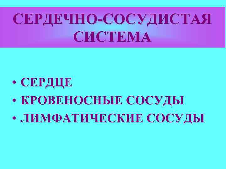 СЕРДЕЧНО-СОСУДИСТАЯ СИСТЕМА • СЕРДЦЕ • КРОВЕНОСНЫЕ СОСУДЫ • ЛИМФАТИЧЕСКИЕ СОСУДЫ 