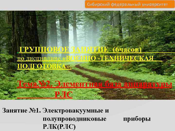 Сибирский федеральный университет ГРУППОВОЕ ЗАНЯТИЕ (6 часов) по дисциплине «ВОЕННО -ТЕХНИЧЕСКАЯ ПОДГОТОВКА» . Тема№