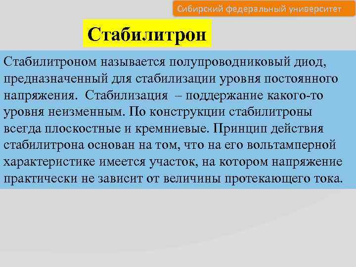 Сибирский федеральный университет Стабилитроном называется полупроводниковый диод, предназначенный для стабилизации уровня постоянного напряжения. Стабилизация